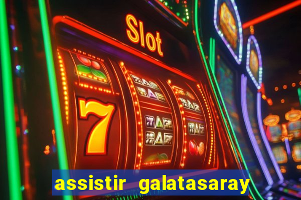 assistir galatasaray ao vivo